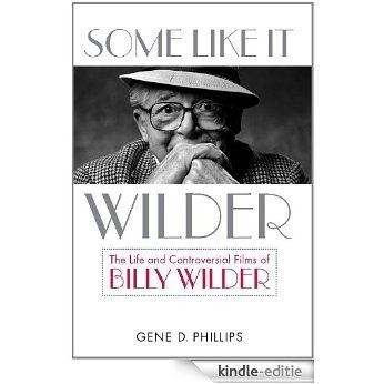 Some Like It Wilder: The Life and Controversial Films of Billy Wilder (Screen Classics) [Kindle-editie]