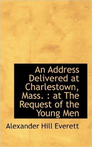 An Address Delivered at Charlestown, Mass.: At the Request of the Young Men