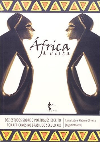 África Á Vista. Dez Estudos Sobre O Português Escrito Por Africanos No Brasil XIX