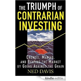 The Triumph of Contrarian Investing: Crowds, Manias and Beating the Market by Going Against the Grain [Kindle-editie]
