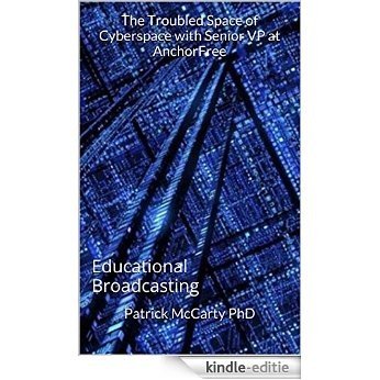 The Troubled Space of Cyberspace with Senior VP at AnchorFree: Educational Broadcasting (English Edition) [Kindle-editie]
