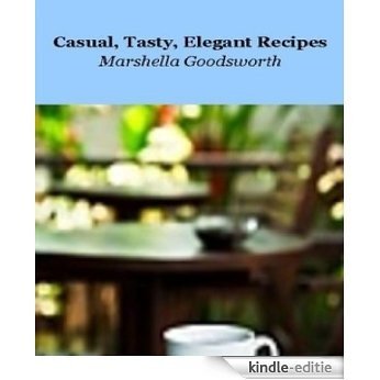 Casual, Tasty, Elegant Recipes (English Edition) [Kindle-editie]