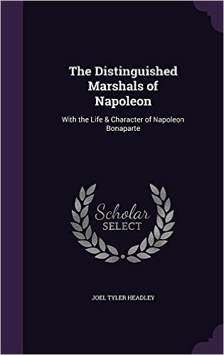 The Distinguished Marshals of Napoleon: With the Life & Character of Napoleon Bonaparte