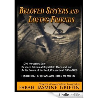 Beloved Sisters and Loving Friends: Civil War Letters from Rebecca Primus of Royal Oak, Maryland, and Addie Brown of Hartford, Connecticut, 1854-1868, ... African-American Memoirs (English Edition) [Kindle-editie]