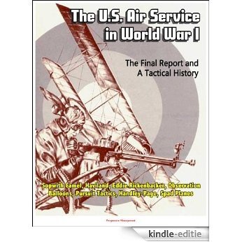 The U.S. Air Service in World War I - The Final Report and A Tactical History - Sopwith Camel, Haviland, Eddie Rickenbacker, Observation Balloons, Pursuit ... Handley-Page, Spad Planes (English Edition) [Kindle-editie]