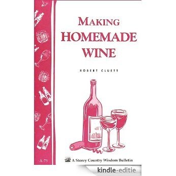 Making Homemade Wine: Storey's Country Wisdom Bulletin A-75 (Storey Country Wisdom Bulletin) (English Edition) [Kindle-editie]