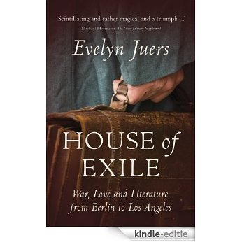 House of Exile: War, Love and Literature, from Berlin to Los Angeles [Kindle-editie]