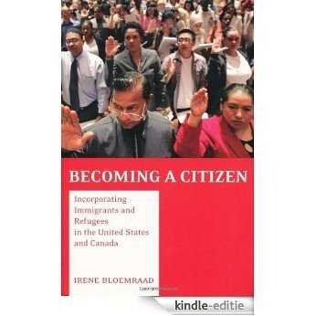 Becoming a Citizen: Incorporating Immigrants and Refugees in the United States and Canada [Kindle-editie]