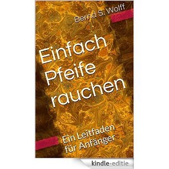 Einfach Pfeife rauchen: Ein Leitfaden für Anfänger (German Edition) [Kindle-editie]
