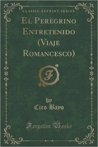 El Peregrino Entretenido (Viaje Romancesco) (Classic Reprint)