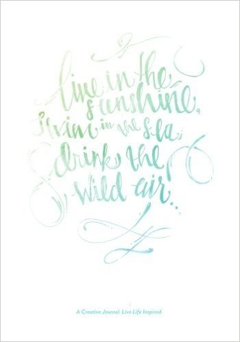 Live in the Sunshine, Swim in the Sea, Drink in the Wild Air: A Creative Journal. Live Life Inspired.