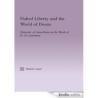 Naked Liberty and the World of Desire: Elements of Anarchism in the Work of D.H. Lawrence (Studies in Major Literary Authors) [Kindle-editie]
