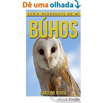Búhos: Libro de imágenes asombrosas y datos curiosos sobre los Búhos para niños (Serie Acuérdate de mí) (Spanish Edition) [eBook Kindle]