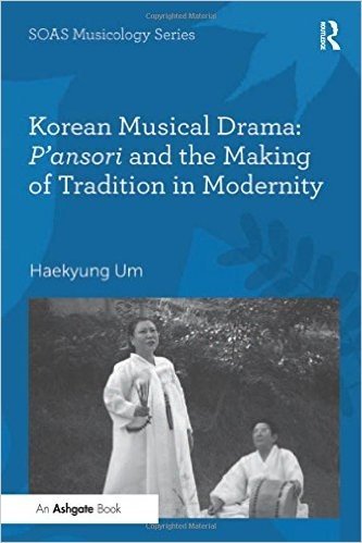 Korean Musical Drama: P'Ansori and the Making of Tradition in Modernity