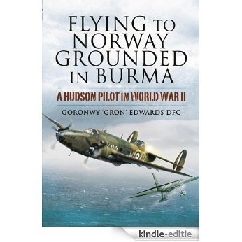 Flying to Norway, Grounded in Burma: A Hudson Pilot in World War II [Kindle-editie]