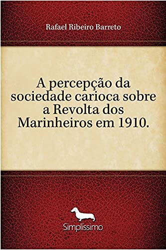 A percepção da sociedade carioca sobre a Revolta dos Marinheiros em 1910.