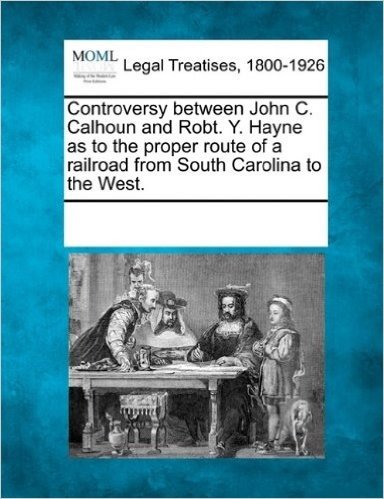 Controversy Between John C. Calhoun and Robt. Y. Hayne as to the Proper Route of a Railroad from South Carolina to the West. baixar