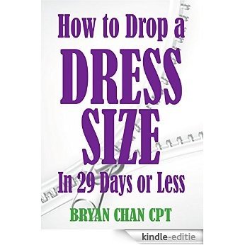 How to Drop a Dress Size in 29 Days or Less: The perfect plan for fitting back into your skinny jeans and LBD! (English Edition) [Kindle-editie]