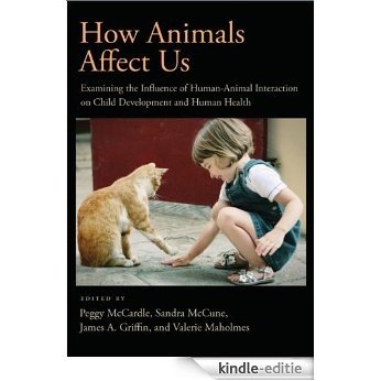How Animals Affect Us: Examining the Influence of Human-Animal Interaction on Child Development and Human Health [Kindle-editie]