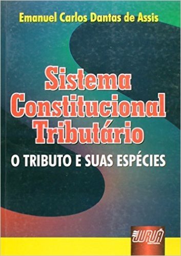 Sistema Constitucional Tributário. O tributo e Suas Espécies