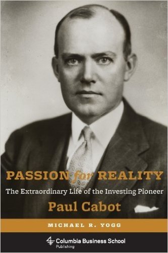 Passion for Reality: The Extraordinary Life of the Investing Pioneer Paul Cabot (Columbia Business School Publishing)