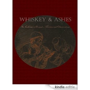 Whiskey and Ashes: An Inebriate's Avowals, Maxims and Observations (English Edition) [Kindle-editie]
