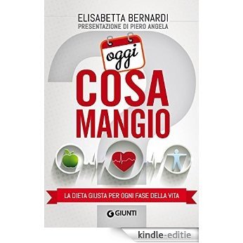 Oggi cosa mangio: La dieta giusta per ogni fase della vita (Italian Edition) [Kindle-editie]