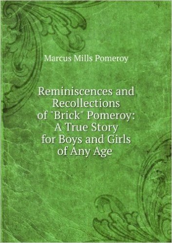 Télécharger Reminiscences and Recollections of &quot;Brick&quot; Pomeroy: A True Story for Boys and Girls of Any Age .