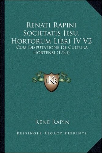 Renati Rapini Societatis Jesu, Hortorum Libri IV V2: Cum Disputatione de Cultura Hortensi (1723)