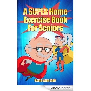 A SUPER Home Exercise Book For Seniors: An Empowering Home Exercise Routine For Seniors (English Edition) [Kindle-editie]