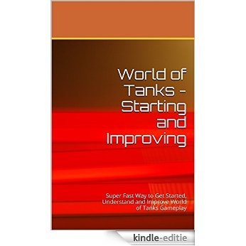 World of Tanks - Starting and Improving: Quick, Detailed Guide to Play and Build Your Tank Fleet (English Edition) [Kindle-editie]