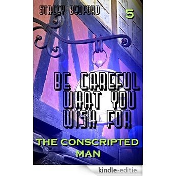 The Conscripted Man (Be Careful What You Wish For Book 5) (English Edition) [Kindle-editie]