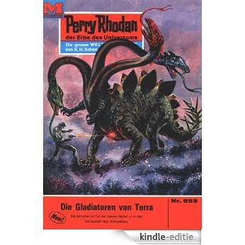 Perry Rhodan 553: Die Gladiatoren von Terra (Heftroman): Perry Rhodan-Zyklus "Der Schwarm" (Perry Rhodan-Erstauflage) (German Edition) [Kindle-editie]