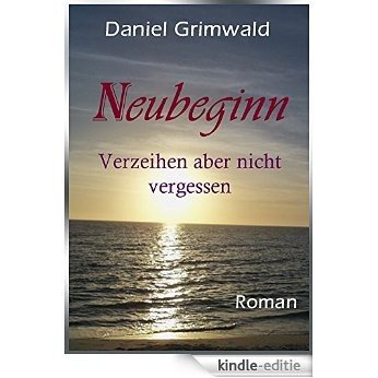 Neubeginn: Verzeihen aber nicht vergessen (German Edition) [Kindle-editie]
