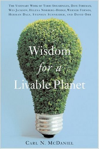 Wisdom for a Livable Planet: The Visionary Work of Terri Swearingen, Dave Foreman, Wes Jackson, Helena Norberg-Hodge, Werner Fornos, Herman Daly, S