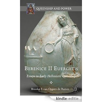 Berenice II Euergetis: Essays in Early Hellenistic Queenship (Queenship and Power) [Kindle-editie]