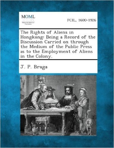 The Rights of Aliens in Hongkong: Being a Record of the Discussion Carried on Through the Medium of the Public Press as to the Employment of Aliens in