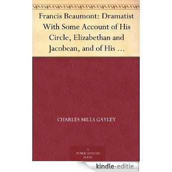 Francis Beaumont: Dramatist With Some Account of His Circle, Elizabethan and Jacobean, and of His Association with John Fletcher (English Edition) [Kindle-editie]