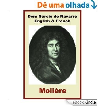 Moliere - Dom Garcie de Navarre - French & English Editions - Paragraph by Paragraph Translation (French Edition) [eBook Kindle]