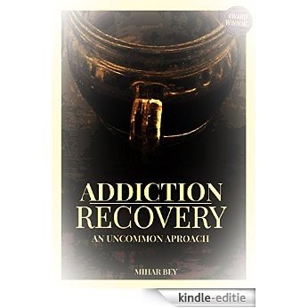 ADDICTION RECOVERY: AN UNCOMMON APPROACH (Substance Abuse Addiction Detox and Recovery, Natural Remedies for Drug Addicts THAT WORK) (English Edition) [Kindle-editie]
