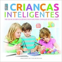 Crianças Inteligentes: 100 ideias de brincadeiras criativas para crianças de 2 a 5 anos (Jogos Inteligentes)