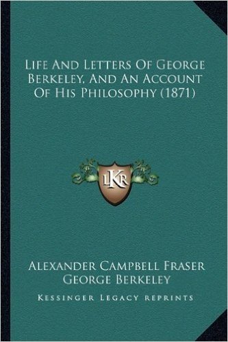 Life and Letters of George Berkeley, and an Account of His Philosophy (1871)