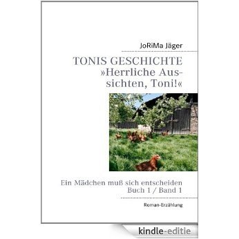 TONIS GESCHICHTE »Herrliche Aussichten, Toni!«, Band 1: Ein Mädchen muß sich entscheiden [Kindle-editie]