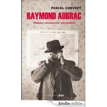 Raymond Aubrac : Résister, reconstruire, transmettre (Biographies-Témoignages) [Kindle-editie]