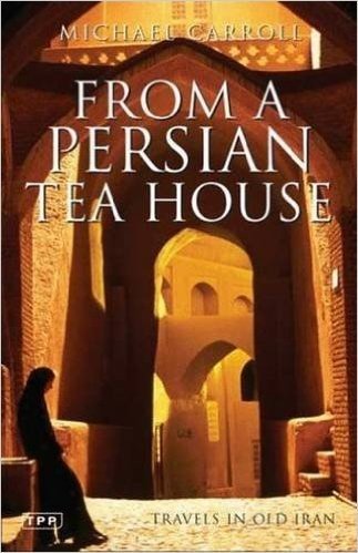 From a Persian Tea House: Travels in Old Iran