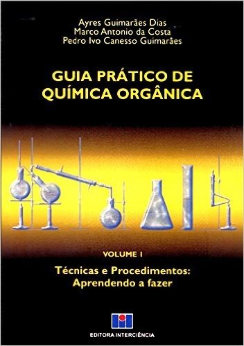 Guia Prático de Química Orgânica. Técnicas e Procedimentos. Aprendendo a Fazer - Volume 1