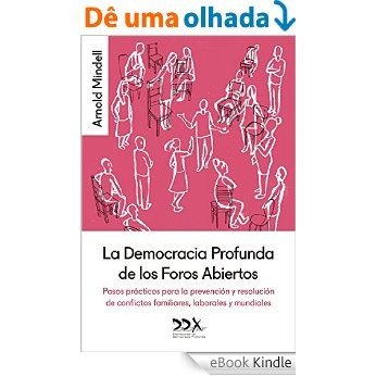 La Democracia Profunda de los Foros Abiertos: Pasos prácticos para la prevención y resolución de conflictos familiares, laborales y mundiales (Spanish Edition) [eBook Kindle]