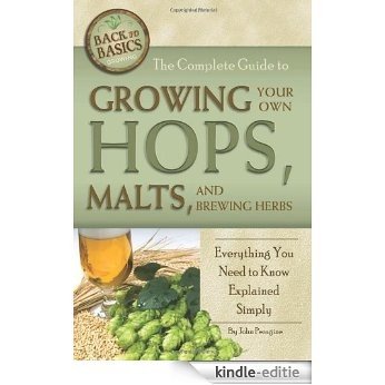 The Complete Guide to Growing Your Own Hops, Malts, and Brewing Herbs: Everything You Need to Know Explained Simply (Back-To-Basics) (Back to Basics Growing) [Kindle-editie]