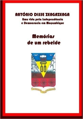 Memorias de Um Rebelde: Uma Vida Pela Independencia E Democracia Em Mocambique