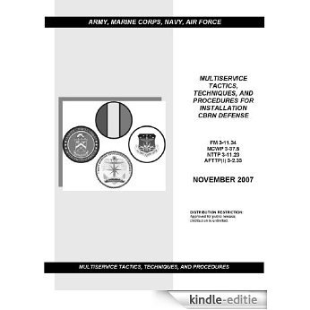 Field Manual FM 3-11.34 MCWP 3-37.5 NTTP 3-11.23 AFTTP (I) 3-2.33 Multiservice Tactics, Techniques, and Procedures for Installation CBRN Defense November 2007 (English Edition) [Kindle-editie]